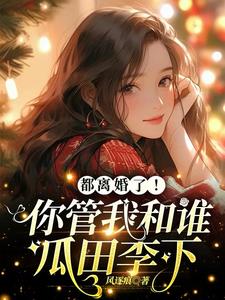 都离婚了！你管我和谁瓜田李下